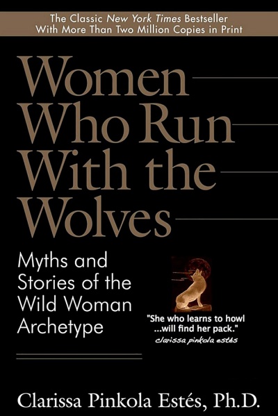 Women Who Run With the Wolves: Myths and Stories of the Wild Woman Archetype Book Author: Clarissa Pinkola Estés